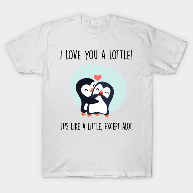 Cute Penguin Couple | I love you a lottle. It's like a little, except a lot T-Shirt by mittievance
